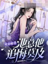 爱意燃尽,池总他追悔莫及
