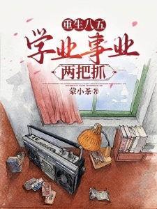 重回八五学业事业两把抓苏渺唐子逸